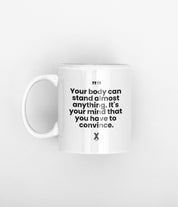 Your body can  stand almost  anything. It's  your mind that  you have to  convince mug