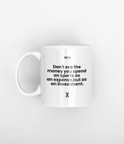 dont see the money you spend on sports as an expense, but as an investment mug