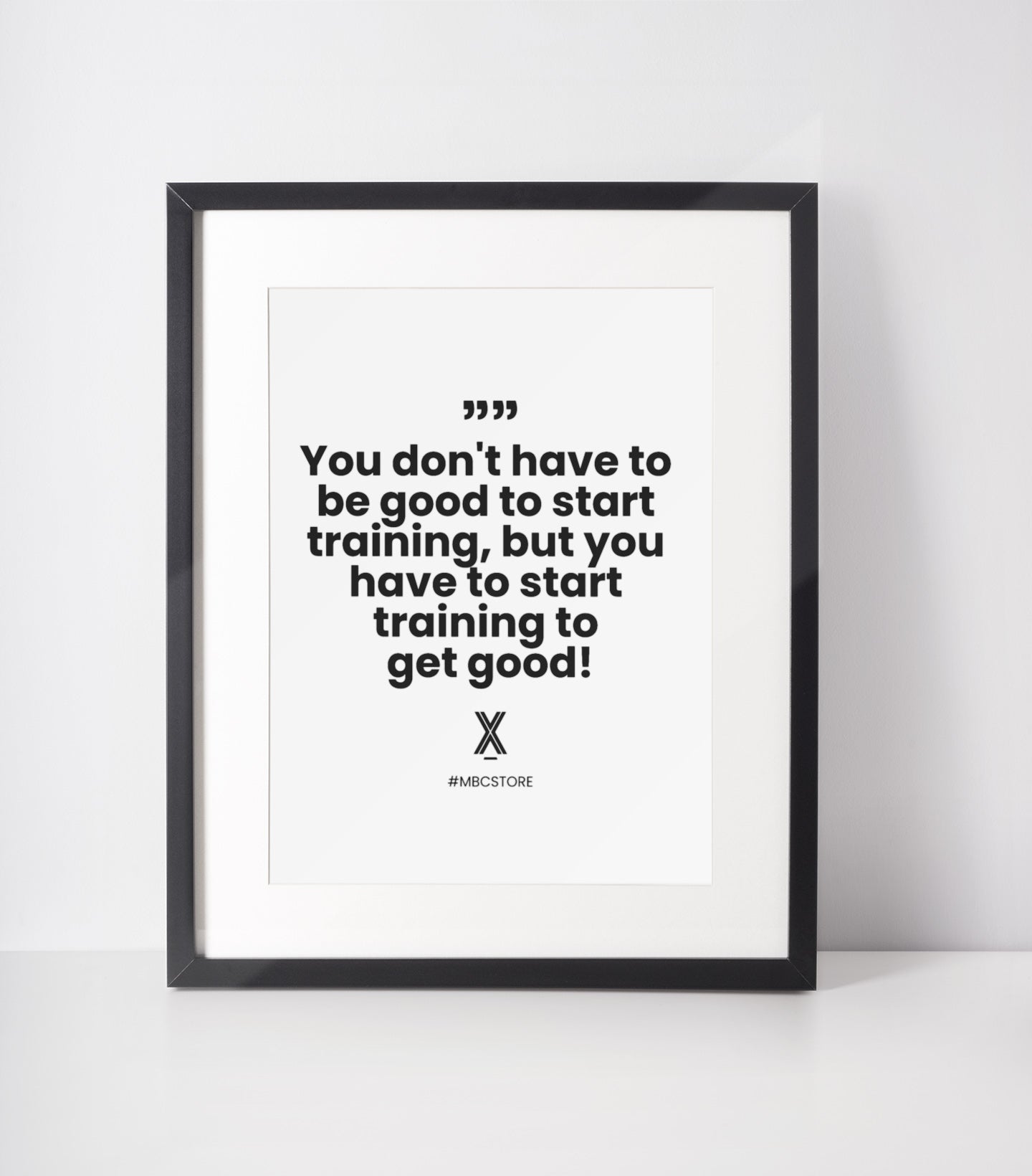 you dont have to be good to start training but you have to start training to get good