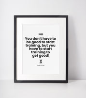 you dont have to be good to start training but you have to start training to get good
