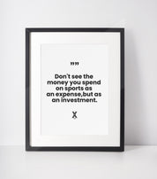 dont see the money you spend on sports as an expense, but as an investment poster